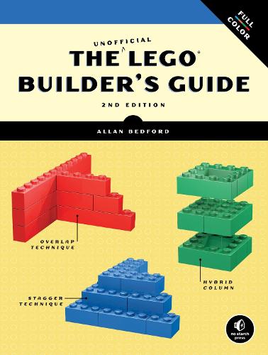 The Unofficial LEGO Builder&#39;s Guide 2nd Edition: Revised and Now in Full Color