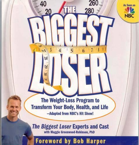 The Biggest Loser: The Weight-loss Program to Transform Your Body, Health, and Life