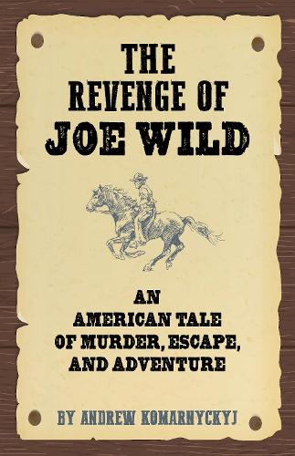The Revenge of Joe Wild: An American Tale of Murder, Escape, and Adventure