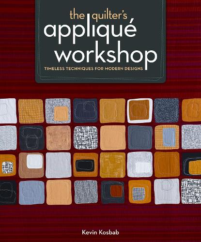 The Quilter's Appliqu? Workshop: Timeless Techniques for Modern Designs