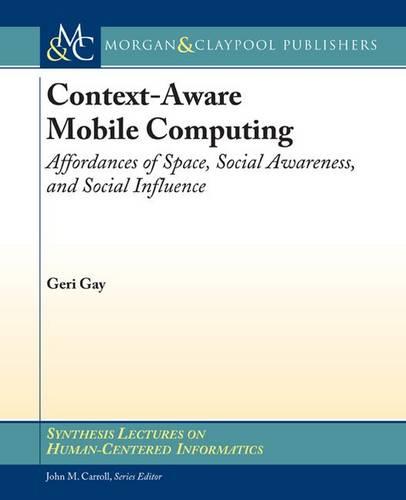 Context-Aware Mobile Computing: Affordances of Space, Social Awareness, and Social Influence (Synthesis Lectures on Human-Centered Informatics)
