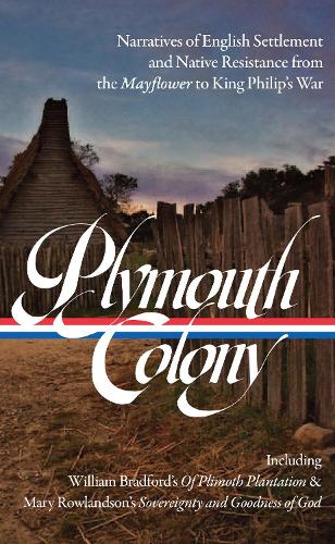 Plymouth Colony: Narratives of English Settlement and Native Resistance from the Mayflower to King Philip's War (LOA #337) (Library of America, 337)
