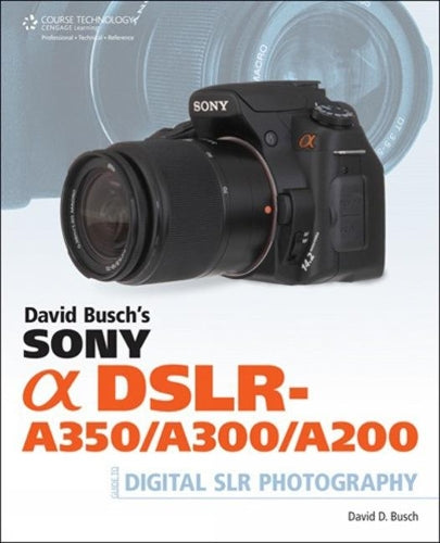 David Busch's Sony Alpha DSLR-A350/A300/A200 Guide (David Busch's Digital Photography Guides)