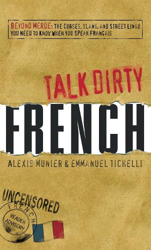 French: Beyond Merde: The Curses, Slang, and Street Lingo You Need to Know When You Speak Francais (Talk Dirty)