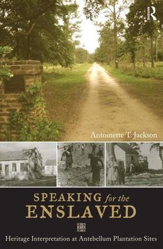 Speaking for the Enslaved: Heritage Interpretation at Antebellum Plantation Sites (Heritage, Tourism, and Community)