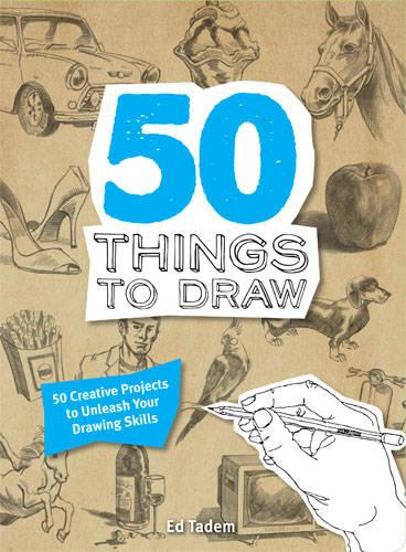 50 Things to Draw: 50 Creative Projects to Unleash your Drawing Skills