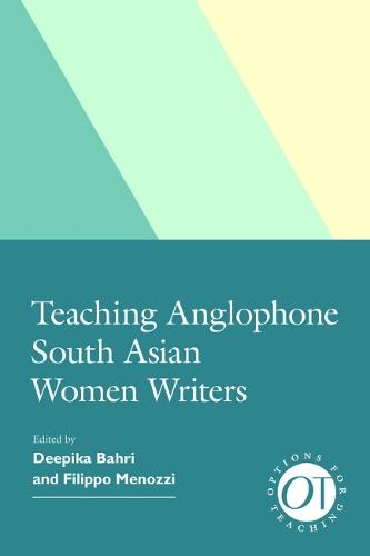 Teaching Anglophone South Asian Women Writers: 52 (Options for Teaching)