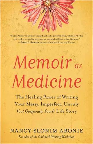 Memoir As Medicine: The Healing Power of Writing Your Messy, Imperfect, Unruly (but Gorgeously Yours) Life Story