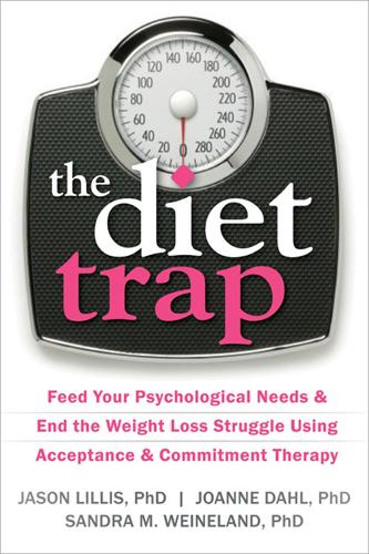 Diet Trap: Feed Your Psychological Needs and End the Weight Loss Struggle Using Acceptance and Commitment Therapy