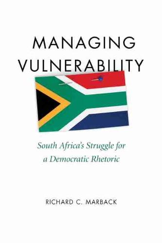 Managing Vulnerability (Studies in Rhetoric/Communication): South Africa's Struggle for a Democratic Rhetoric