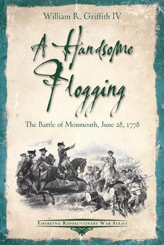 A Handsome Flogging: The Battle of Monmouth, June 28, 1778 (Emerging Revolutionary War Series)