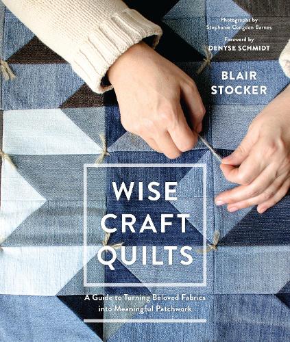 Wise Craft Quilts: A Guide to Turning Beloved Fabrics Into Meaningful Patchwork