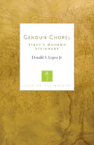 Gendun Chopel: Tibet's Modern Visionary (Lives of the Masters) (The Lives of the Masters)