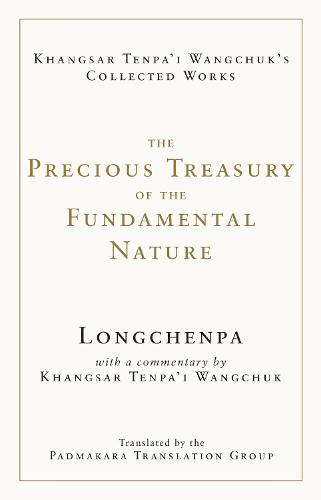The Precious Treasury of the Fundamental Nature (The Collected Works of Khangsar Tenpa'i Wangchuk)