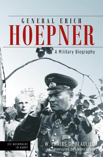 General Erich Hoepner: Portrait of a Panzer Commander (Die Wehrmacht im Kampf)