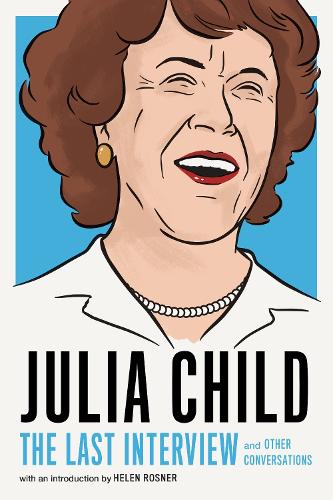 Julia Child: The Last Interview; and other conversations.