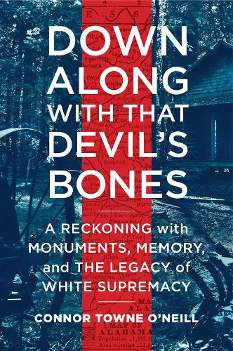 Down Along with That Devil's Bones: A Reckoning with Monuments, Memory, and the Legacy of White Supremacy