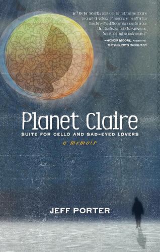 Planet Claire: Suite for Cello and Sad-Eyed Lovers - A Memoir