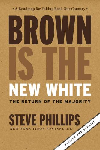 Brown Is the New White How the Demographic Revolution Has Created a New American Majority