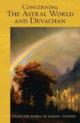 Concerning the Astral World and Devachan: (cw 88) (Collected Works of Rudolf Steiner)
