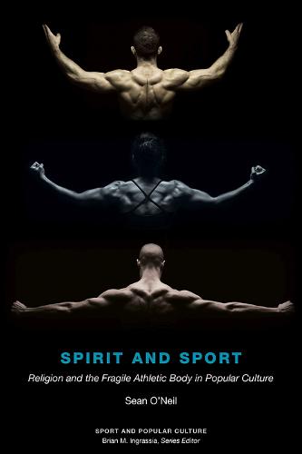 Spirit and Sport: Religion and the Fragile Athletic Body in Popular Culture (Sports & Popular Culture)