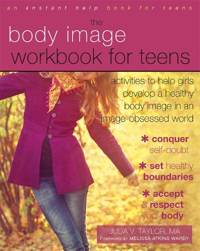 Body Image Workbook for Teens: Activities to Help Girls Develop a Healthy Body Image in an Image-Obsessed World (Teen Instant Help)