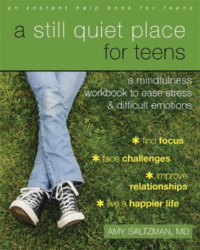A Still Quiet Place for Teens: A Mindfulness Workbook to Ease Stress and Difficult Emotions (Instant Help Book for Teens)