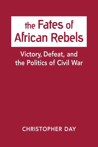 The Fates of African Rebels: Victory, Defeat, and the Politics of Civil War