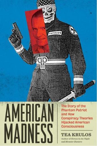 American Madness: The Story of the Phantom Patriot and How Conspiracy Theories Hijacked American Consciousness