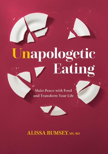 Unapologetic Eating: Make Peace with Food & Transform Your Life