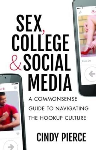 Sex, College, and Social Media: A Commonsense Guide to Navigating the Hookup Culture