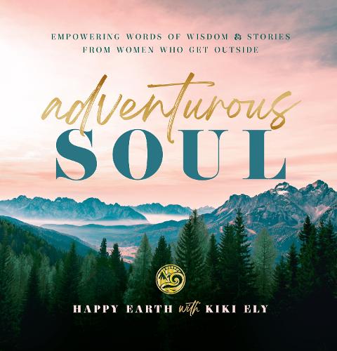 Adventurous Soul: Empowering Words of Wisdom & Stories from Women Who Get Outside (8) (Everyday Inspiration)