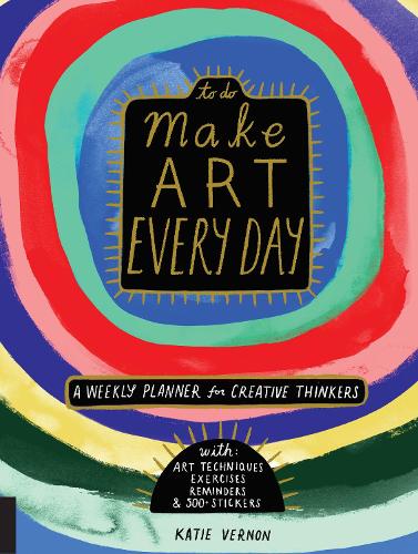 Make Art Every Day: A Weekly Planner for Creative Thinkers--With Art Techniques, Exercises, Reminders, and 500+ Stickers (To Do)