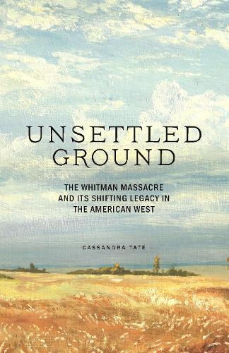 Unsettled Ground: the Whitman Massacre and its Shifting Legacy in the American West