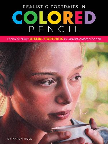 Realistic Portraits in Colored Pencil: Learn to draw lifelike portraits in vibrant colored pencil (Realistic Series)