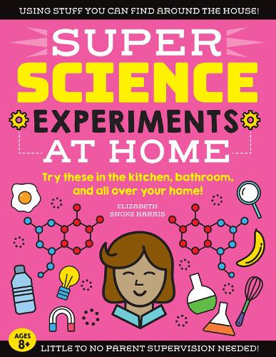 SUPER Science Experiments: At Home: Try these in the kitchen, bathroom, and all over your home! (1)