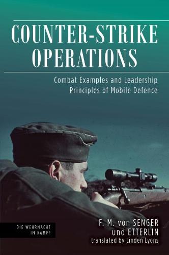 Counter-strike Operations: Combat Examples and Leadership Principles of Mobile Defense (Die Wehrmacht im Kampf)