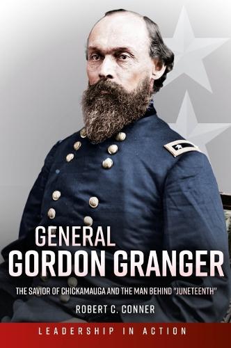 General Gordon Granger: The Savior of Chickamauga and the Man Behind "Juneteenth" (The Generals)