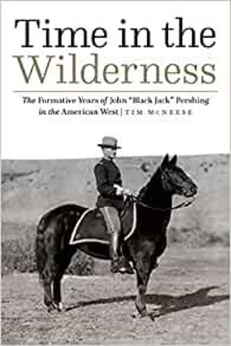 Time in the Wilderness: The Formative Years of John “Black Jack” Pershing in the American West