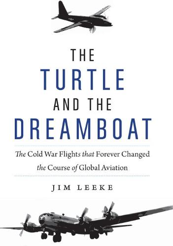 Turtle and the Dreamboat: The Cold War Flights That Forever Changed the Course of Global Aviation