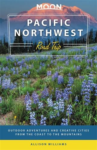 Moon Pacific Northwest Road Trip (Third Edition): Outdoor Adventures and Creative Cities from the Coast to the Mountains (Travel Guide)