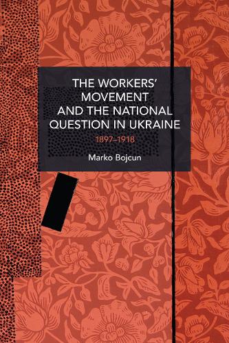 The Workers� Movement and the National Question in Ukraine: 1897-1918 (Historical Materialism)