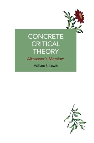 Concrete Critical Theory: Althusser�s Marxism (Historical Materialism)