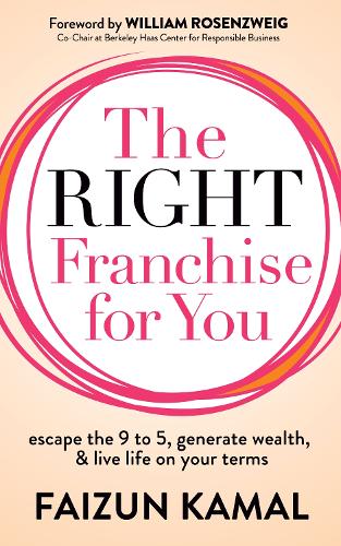 The Right Franchise for You: Escape the 9 to 5, Generate Wealth, & Live Life on your Terms