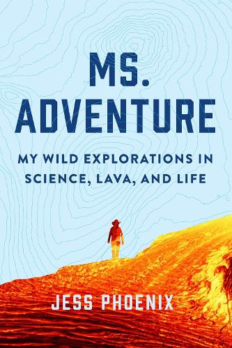 Ms. Adventure: My Wild Explorations in Science, Lava and Life