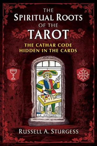 The Spiritual Roots of the Tarot: The Cathar Code Hidden in the Cards