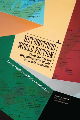 Heterotopic World Fiction: Thinking Beyond Biopolitics with Woolf, Foucault, Ondaatje (Studies in Comparative Literature and Intellectual History)