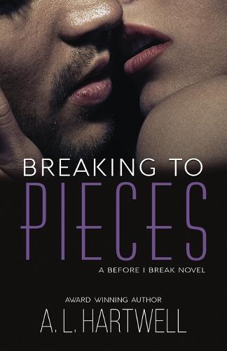 Breaking to Pieces (A Before I Break Novel)