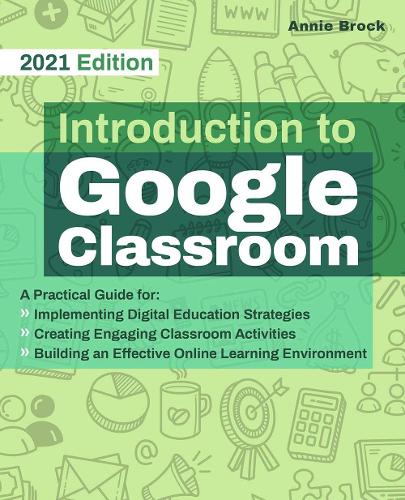Introduction to Google Classroom: A Practical Guide for Implementing Digital Education Strategies, Creating Engaging Classroom Activities, and ... Learning Environment (Books for Teachers)