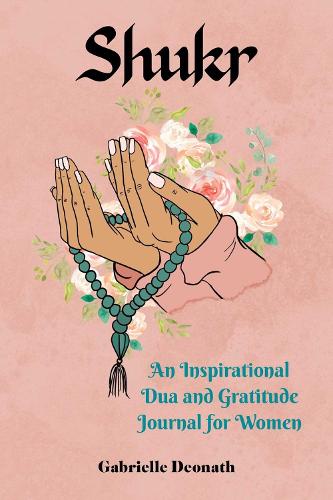 Shukr: An Inspirational Dua and Gratitude Journal for Women